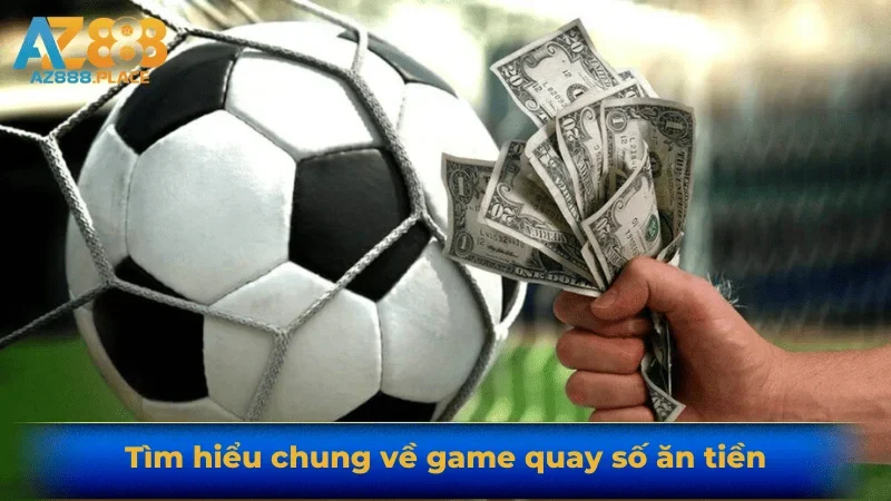 Tìm hiểu chung về game quay số ăn tiền